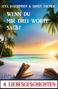 Wenn du mir drei Worte sagst! 8 Liebesgeschichten - Eva Joachimsen - E-Book