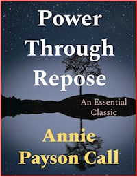 Power Through Repose - Annie Payson Call - E-Book