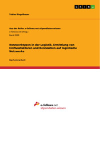 Netzwerktypen in der Logistik. Ermittlung von Einflussfaktoren und Kennzahlen auf logistische Netzwerke - Tobias Riegelbauer - E-Book