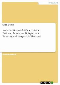 Kommunikationsleitfaden eines Patientenhotels am Beispiel des Bumrungrad Hospital in Thailand - Elisa Oelke - E-Book