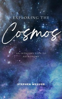 Exploring The Cosmos - An Introduction To Astronomy - Stephen Weaver - E-Book