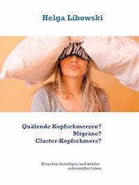 Quälende Kopfschmerzen? Migräne? Cluster-Kopfschmerz? - Helga Libowski - E-Book