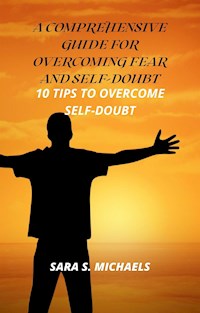 A Comprehensive Guide for Overcoming Fear and Self-Doubt - S. Sara Michaels - E-Book