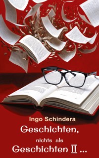 Geschichten, nichts als Geschichten II ... - Ingo Schindera - E-Book