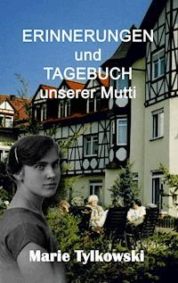 Erinnerungen und Tagebuch unserer Mutti - Marie Tylkowski - E-Book