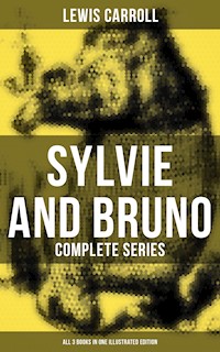 Sylvie and Bruno - Complete Series (All 3 Books in One Illustrated Edition) - Lewis Carroll - E-Book