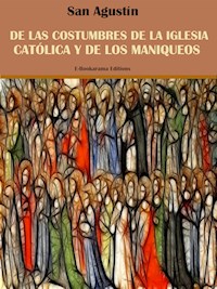 De las costumbres de la Iglesia Católica y de los maniqueos - San Agustín - E-Book