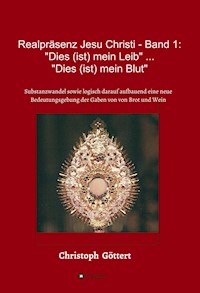 Realpräsenz Jesu Christi - Band 1: "Dies (ist mein Leib" ... "Dies ist mein Blut" - Christoph Göttert - E-Book