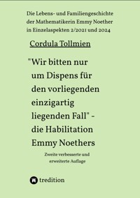 "Wir bitten nur um Dispens für den vorliegenden einzigartig liegenden Fall" – die Habilitation Emmy Noethers - Cordula Tollmien - E-Book