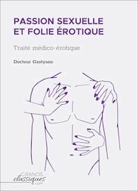 Passion sexuelle et folie érotique - Docteur Gastyano - E-Book