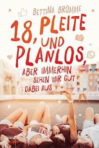 18, pleite und planlos, aber immerhin sehen wir gut dabei aus - Bettina Brömme - E-Book