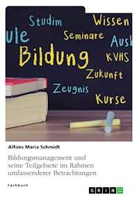 Bildungsmanagement und seine Teilgebiete im Rahmen umfassenderer Betrachtungen - Alfons Maria Schmidt - E-Book
