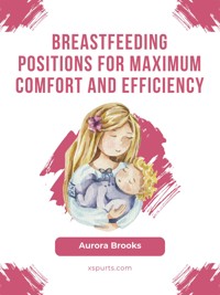 Breastfeeding positions for maximum comfort and efficiency - Aurora Brooks - E-Book