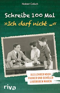 Schreibe 100 Mal: "Ich darf nicht ..." - Norbert Golluch - E-Book