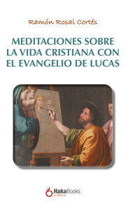 Meditaciones sobre la vida cristiana con el evangelio de Lucas - Ramón Rosal Cortés - E-Book