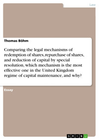 Comparing the legal mechanisms of redemption of shares, repurchase of shares, and reduction of capital by special resolution, which mechanism is the most effective one in the United Kingdom regime of capital maintenance, and why? - Thomas Böhm - E-Book