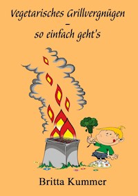 Vegetarisches Grillvergnügen - so einfach geht´s - Britta Kummer - E-Book