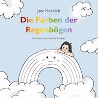 Die Farben der Regenbögen - Jane Micklisch - E-Book