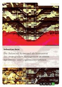 Die Balanced Scorecard als Instrument des strategischen Management in einem Speditions- und Logistikunternehmen - Sebastian Hein - E-Book