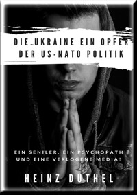 DIE UKRAINE EIN OPFER DER US-NATO POLITIK - Heinz Duthel - E-Book