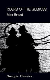 Riders of the Silences (Serapis Classics) - Max Brand - E-Book
