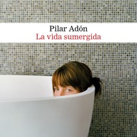 La vida sumergida - Pilar Adón - Hörbuch