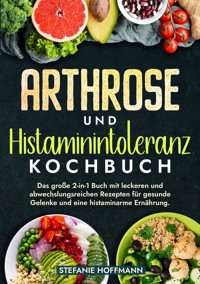 Arthrose und Histaminintoleranz Kochbuch - Stefanie Hoffmann - E-Book