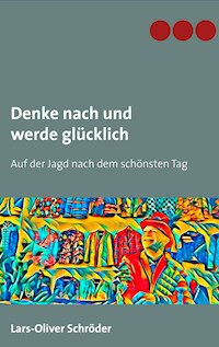 Denke nach und werde glücklich - Lars-Oliver Schröder - E-Book