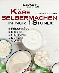 Käse selbermachen in nur 1 Stunde - Claudia Lucero - E-Book