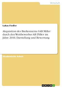 Akquisition des Bierkonzerns SAB Miller durch den Wettbewerber AB INBev im Jahre 2016. Darstellung und Bewertung - Lukas Fiedler - E-Book