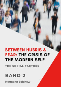 Between Hubris & Fear: The Crisis of the Modern Self - Volume II - Hermann Selchow - E-Book