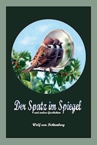 Der Spatz im Spiegel - Wolf von Fichtenberg - E-Book