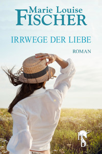 Irrwege der Liebe - Marie Louise Fischer - E-Book