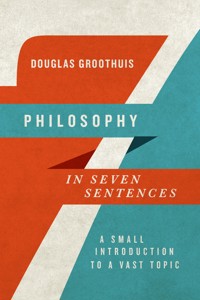 Philosophy in Seven Sentences - Douglas Groothuis - E-Book