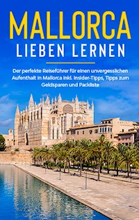 Mallorca lieben lernen: Der perfekte Reiseführer für einen unvergesslichen Aufenthalt auf Mallorca inkl. Insider-Tipps, Tipps zum Geldsparen und Packliste - Sanine Winkels - E-Book