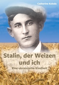 Stalin, der Weizen und ich - Catherine Koleda - E-Book