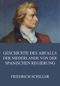 Geschichte des Abfalls der vereinigten Niederlande von der spanischen Regierung - Friedrich Schiller - E-Book