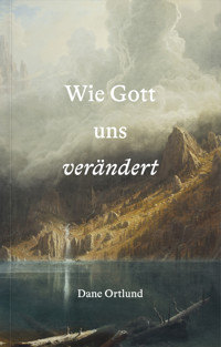 Wie Gott uns verändert - Dane Ortlund - E-Book