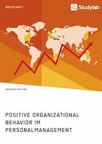 Positive Organizational Behavior im Personalmanagement. State of the Art und Kritische Reflexion - Andreas Kesting - E-Book