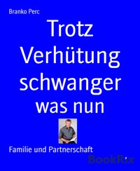 Trotz Verhütung schwanger - Branko Perc - E-Book