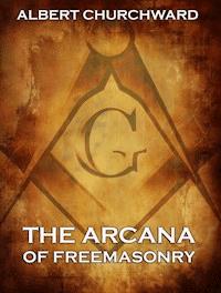 The Arcana Of Freemasonry - Albert Churchward - E-Book