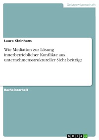 Wie Mediation zur Lösung innerbetrieblicher Konflikte aus unternehmensstruktureller Sicht beiträgt - Laura Kleinhans - E-Book