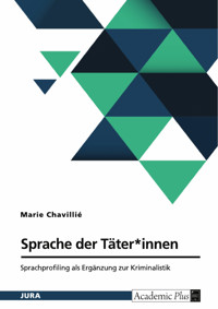 Sprache der Täter*innen. Sprachprofiling als Ergänzung zur Kriminalistik - Marie Chavillié - E-Book