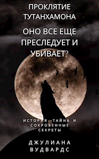 Проклятие Тутанхамона: оно все еще преследует и убивает?  История, тайна и сокровенные секреты - Джулиана Вудвардс - E-Book