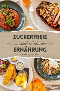 Zuckerfreie Ernährung: Dein Schlüssel zur Vitalität (Guide: Zuckerfrei-Challenge mit Ernährungsplan und gesunden Rezepten inkl. Nährwertangaben) - Healthy Food Lounge - E-Book