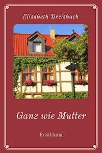 Ganz wie Mutter - Elisabeth Dreisbach - E-Book