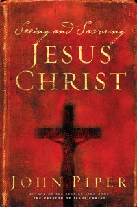 Seeing and Savoring Jesus Christ (Revised Edition) - John Piper - E-Book
