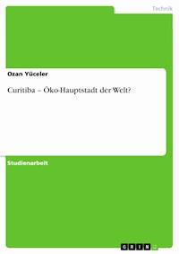 Curitiba – Öko-Hauptstadt der Welt? - Ozan Yüceler - kostenlos E-Book