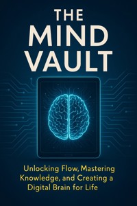 The Mind Vault Unlocking Flow, Mastering Knowledge, and Creating a Digital Brain for Life - Adrian Carmichael - E-Book