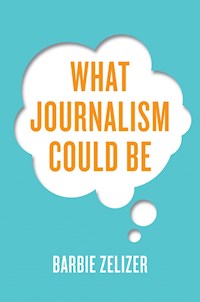 What Journalism Could Be - Barbie Zelizer - E-Book